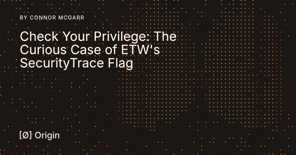 Check Your Privilege: The Curious Case of ETW's SecurityTrace Flag | Origin